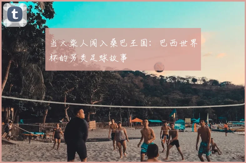 当火柴人闯入桑巴王国：巴西世界杯的另类足球故事