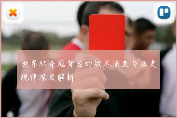 世界杯夺冠背后的战术演变与历史规律深度解析